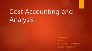 Cost Accounting and
Analysis
BERKAN TAŞÇI
140065
INDUSTRIAL ENGINEERING
ENGL201 - GROUP 24
 