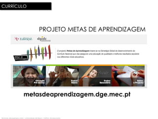 CURRÍCULO




                                               PROJETO METAS DE APRENDIZAGEM




                            metasdeaprendizagem.dge.mec.pt


fernando albuquerque costa | universidade de lisboa | instituto de educação
 