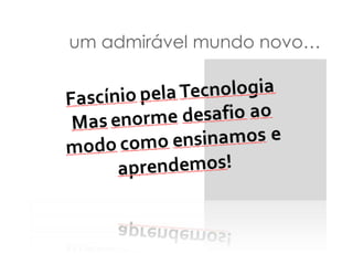 um admirável mundo novo…
 