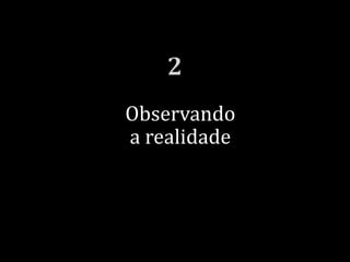 Observando
a realidade
 