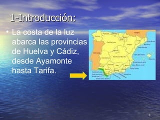 1-Introducción: La costa de la luz  abarca las provincias de Huelva y Cádiz, desde Ayamonte hasta Tarifa.  