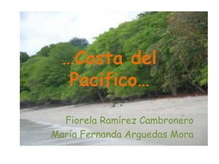 …Costa del
Pacifico…
Fiorela Ramírez Cambronero
María Fernanda Arguedas Mora
 