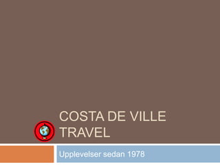 COSTA DE VILLE
TRAVEL
Upplevelser sedan 1978
 