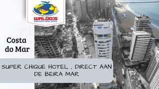 Costa
do Mar
SUPER CHIQUE HOTEL , DIRECT AAN
DE BEIRA MAR
 
