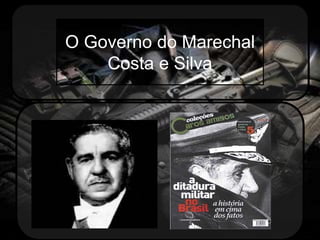 O Governo do Marechal
Costa e Silva
 