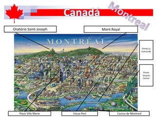 Oratório Saint-Joseph Mont Royal
Place Ville Marie Vieux-Port Casino de Montreal
Ponte La
Concorde
Ponte
Jacques
Cartier
 