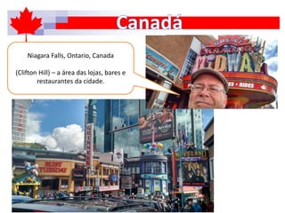 Niagara Falls, Ontario, Canada
(Clifton Hill) – a área das lojas, bares e
restaurantes da cidade.
 