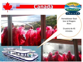 Horneblower Boat
tour at Niagara
River.
Cruzeiro de 45
minutos.
 