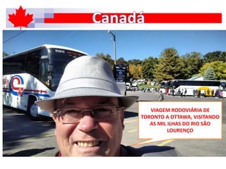 VIAGEM RODOVIÁRIA DE
TORONTO A OTTAWA, VISITANDO
AS MIL ILHAS DO RIO SÃO
LOURENÇO
 
