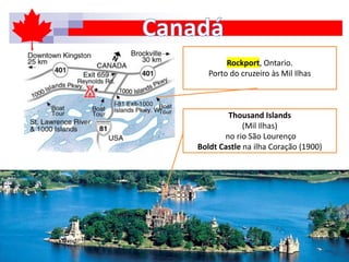 Rockport, Ontario.
Porto do cruzeiro às Mil Ilhas
Thousand Islands
(Mil Ilhas)
no rio São Lourenço
Boldt Castle na ilha Coração (1900)
 