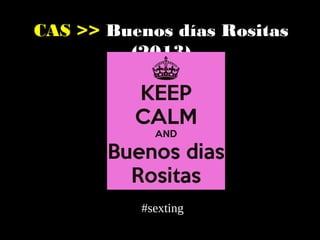 CAS >> Buenos días Rositas (2013)

#sexting

 