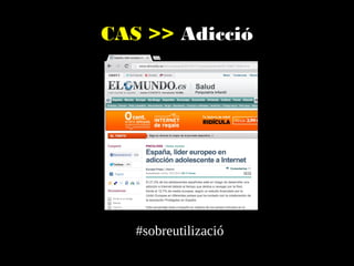 CAS >> Adicció

#sobreutilizació

 