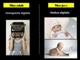 Món adult
Immigrants digitals

Món jove
Nadius digitals

 