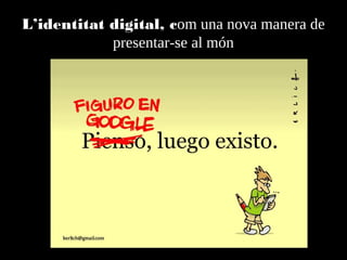 L’identitat digital, com una nova manera
de presentar-se al món

 