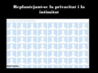 Replantejant-se la privacitat i la intimitat

 