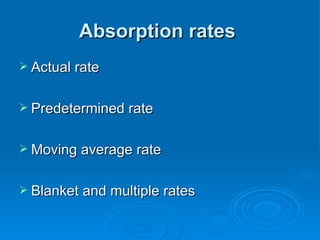 Absorption rates
Absorption rates
 Actual rate
Actual rate
 Predetermined rate
Predetermined rate
 Moving average rate
Moving average rate
 Blanket and multiple rates
Blanket and multiple rates
 
