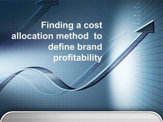 Finding a cost 
allocation method to 
define brand 
profitability 
 