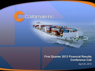 First Quarter 2013 Financial Results
Conference Call
April 25, 2013
 