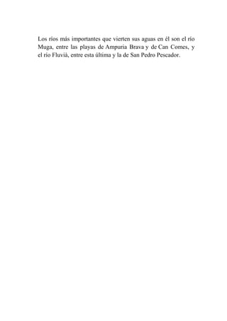Los ríos más importantes que vierten sus aguas en él son el río
Muga, entre las playas de Ampuria Brava y de Can Comes, y
el río Fluvià, entre esta última y la de San Pedro Pescador.
 