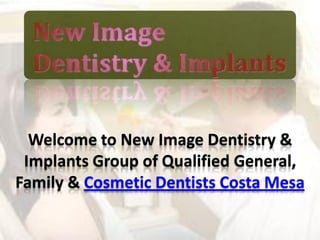 Welcome to New Image Dentistry &
 Implants Group of Qualified General,
Family & Cosmetic Dentists Costa Mesa
 