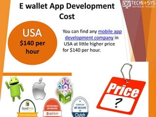 E wallet App Development
Cost
$140 per
hour
You can find any mobile app
development company in
USA at little higher price
for $140 per hour.
 
