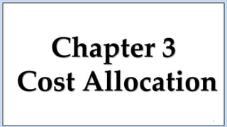 Chapter 3
Cost Allocation
1
 