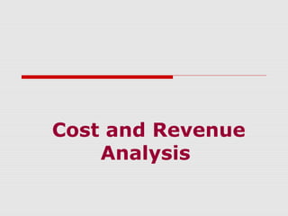 Cost and Revenue
Analysis
 