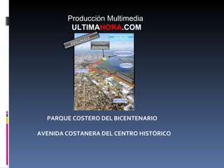 PARQUE COSTERO DEL BICENTENARIO  AVENIDA COSTANERA DEL CENTRO HISTÓRICO Producción Multimedia  ULTIMA HORA .COM 