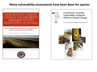 Many vulnerability assessments have been done for species
 