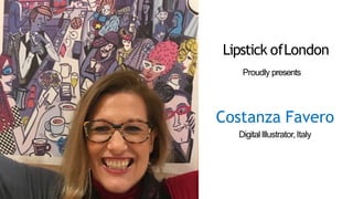 Proudly presents
Costanza Favero
DigitalIllustrator,Italy
Lipstick ofLondon
 