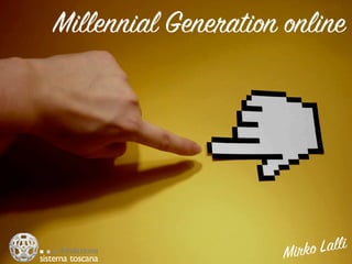 Millennial Generation online




                      Mirko Lalli
 