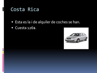 Costa Rica Esta es la i de alquiler de coches se han.Cuesta 126$. 