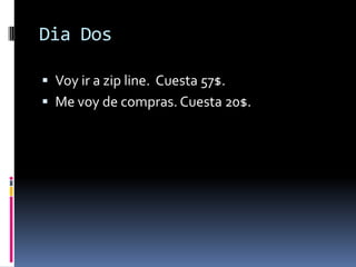 Dia DosVoyir a zip line. Cuesta 57$. Me voy de compras. Cuesta 20$. 