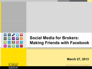 Social Media for Brokers:
Making Friends with Facebook


                 March 27, 2013
 