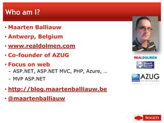Who am I?<br />Maarten Balliauw<br />Antwerp, Belgium<br />www.realdolmen.com<br />Co-founder of AZUG<br />Focus on web<br...