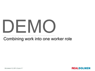 DEMO
Combining work into one worker role




DECEMBER 12, 2011 | SLIDE 17
 