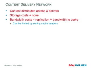 CONTENT DELIVERY NETWORK
       Content distributed across X servers
       Storage costs = none
       Bandwidth costs...