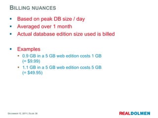 BILLING NUANCES
       Based on peak DB size / day
       Averaged over 1 month
       Actual database edition size use...