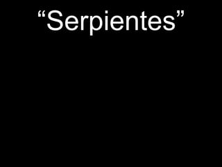 “ Serpientes” 