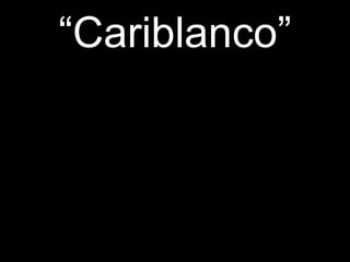 “ Cariblanco” 