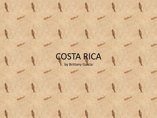 COSTA RICA
 by Brittany Garcia
 