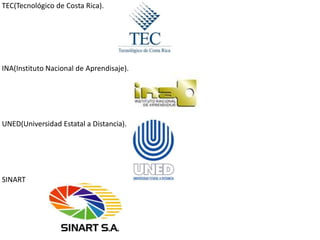 TEC(Tecnológico de Costa Rica).




INA(Instituto Nacional de Aprendisaje).




UNED(Universidad Estatal a Distancia).



...