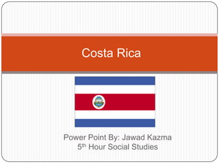 Costa Rica




Power Point By: Jawad Kazma
   5th Hour Social Studies
 