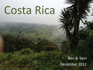 Costa Rica


                 Ben & Terri
             December 2012
 