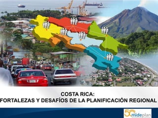 COSTA RICA:
FORTALEZAS Y DESAFÍOS DE LA PLANIFICACIÓN REGIONAL

 