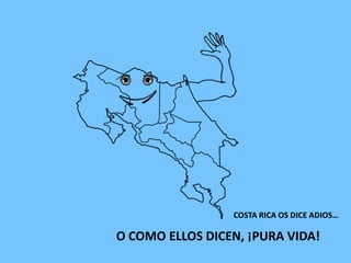 COSTA RICA OS DICE ADIOS…
O COMO ELLOS DICEN, ¡PURA VIDA!
 