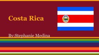 Costa Rica
By:Stephanie Medina
 