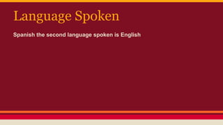 Language Spoken
Spanish the second language spoken is English
 