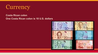 Currency
Costa Rican colon
One Costa Rican colon is 18 U.S. dollars
 