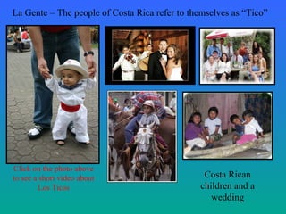 La Gente – The people of Costa Rica refer to themselves as “Tico”
Click on the photo above
to see a short video about
Los Ticos
Costa Rican
children and a
wedding
 